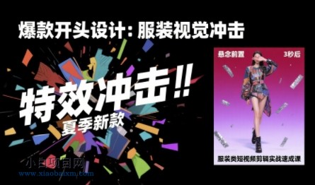 服装类短视频剪辑实战速成课，30天掌握算法适配剪辑术，完播率提升25%-小白项目分享网