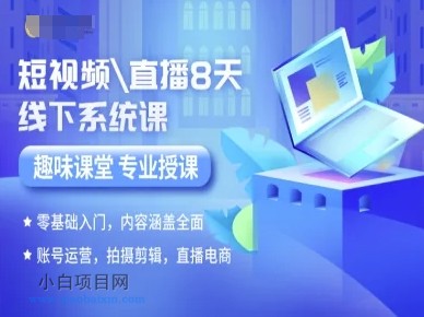 短视频直播8天线下系统课,零基础入门,内容涵盖全面,账号运营,拍摄剪辑,直播电商