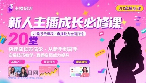 新人主播必学的20堂培训课，让主播快速成长的必学课程，帮你直播能力快速打造的实操方法-小白项目分享网