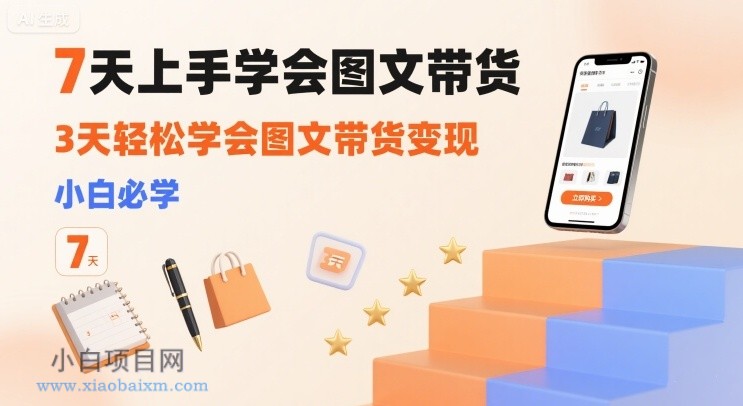7天上手学会图文带货,3天轻松学会图文带货变现,小白必学