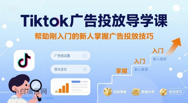 Tiktok广告投放导学课,帮助刚入门的新人掌握广告投放技巧