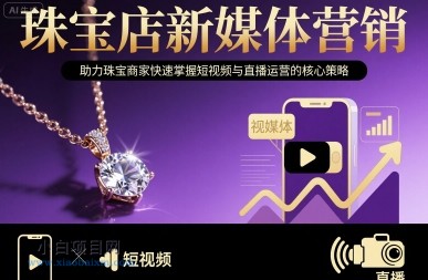 珠宝店新媒体营销,助力珠宝商家快速掌握短视频与直播运营的核心策略