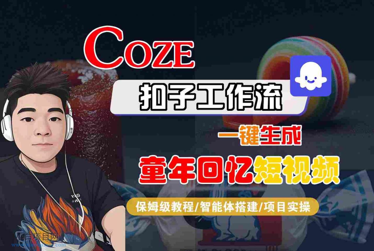 Coze扣子智能体工作流一键生成童年回忆短视频，全流程保姆级教学-小白项目分享网