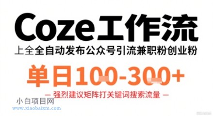 Coze工作流一键发布高质量公众号引流兼职粉代发粉，单日1-3张-小白项目分享网