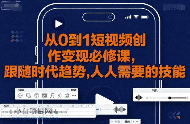 从0到1短视频创作变现必修课,跟随时代趋势,人人需要的技能