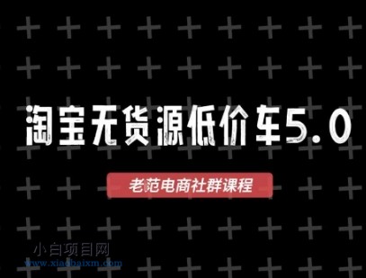 淘宝无货源价车5.0，​2025最新VIP淘宝无货源课程，1688代发，蓝海选品，零成本创业首选（更新）-小白项目分享网