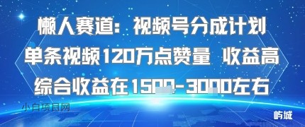 懒人赛道：视频号分成计划单条视频120W点赞量 收益高综合收益在1.5K左右-小白项目分享网
