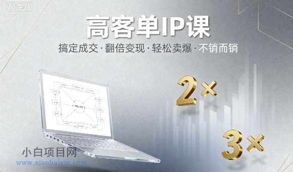 高客单IP课，搞定成交，搞定高客单IP，翻倍变现，轻松卖爆，不销而销-小白项目分享网