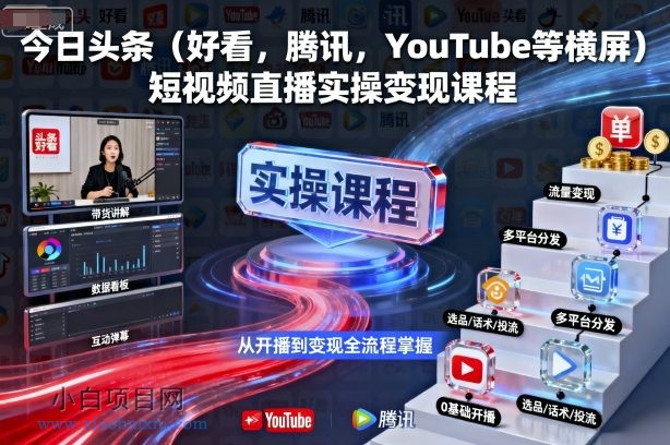 今日头条(好看,腾讯,YouTube等横屏)短视频直播实操变现课程-小白项目分享网