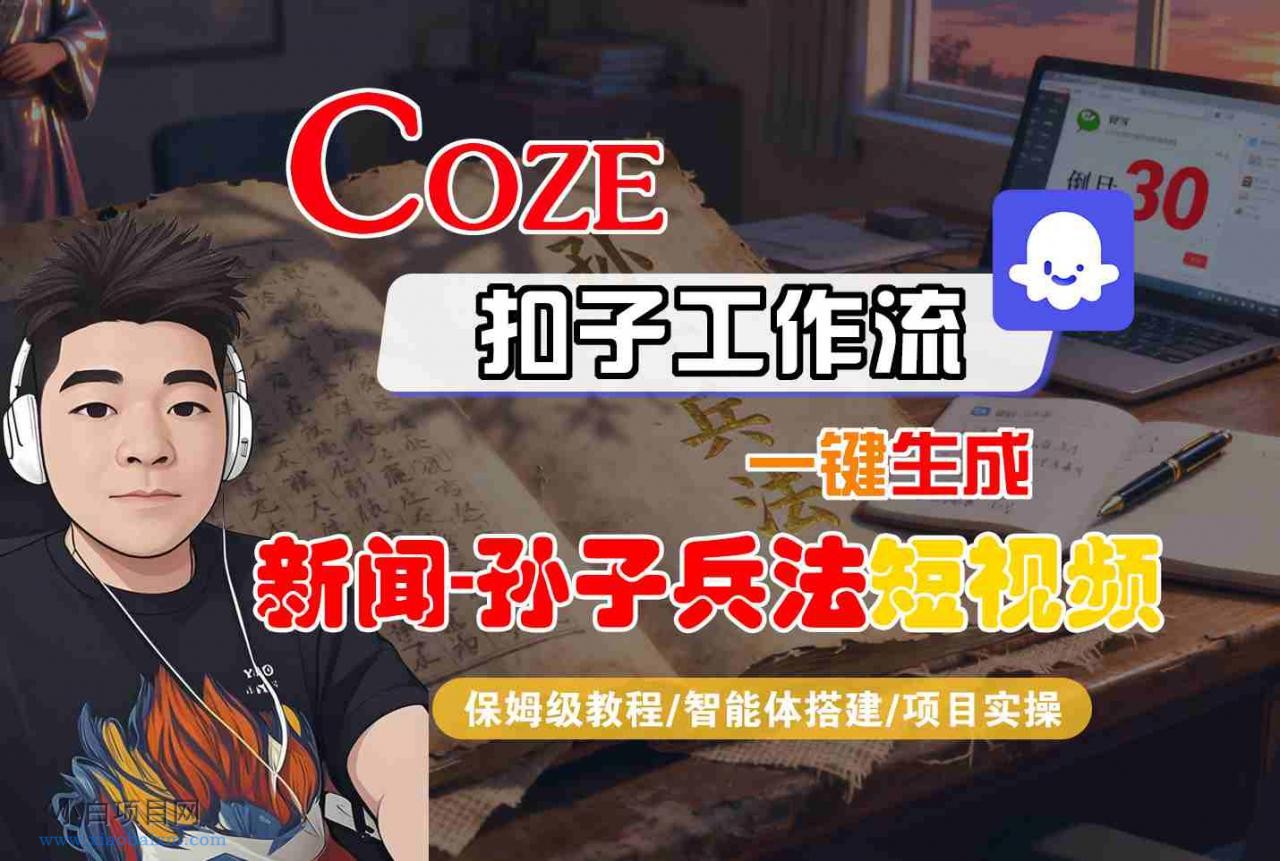 Coze扣子智能体工作流一键生成“新闻-孙子兵法“短视频,全流程保姆级教学-小白项目分享网