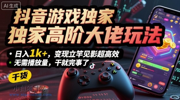 抖音游戏独家高阶大佬玩法,日入1k+,变现立竿见影超高效,无需播放量,干就完事了【揭秘】-小白项目分享网