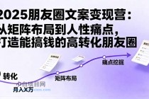 2025朋友圈文案变现营:从矩阵布局到人性痛点,打造能搞钱的高转化朋友圈