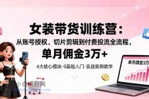 女装带货特训营:从账号授权、切片剪辑到付费投流全流程,单月佣金3万+