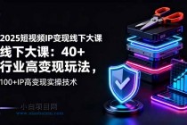 2025短视频IP变现线下大课:40+行业高变现玩法,100+IP高变现实操技术