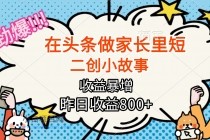 【劲爆】在头条做家长里短二创小故事，收益暴增，月入2W+-小白项目分享网