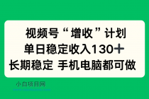 视频号“增收”计划，单日稳定收入130十，长期稳定 手机电脑都可做！-小白项目分享网