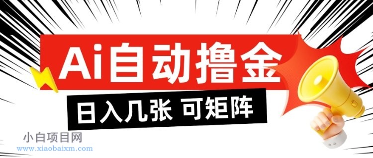 【匠心小白】AI自动撸金,日入几张,全自动不占用时间,可矩阵批量放大操作【揭秘】