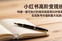 小红书高阶变现班，构建一套可执行的高利润变现SOP体系，实现账号价值的最大化跃迁-小白项目分享网