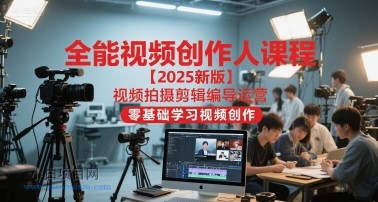 【匠心小白】全能视频创作人课程【2025新版】视频拍摄剪辑编导运营，零基础学习视频创作（更新）-小白项目分享网