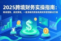 2025跨境财务实操指南:精准理账、高效算钱,一套清晰的跨境电商财务管理解决方案