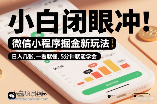 【匠心小白】微信小程序掘金新玩法，日入几张，一看就懂，5分钟就能学会，小白闭眼冲【揭秘】-小白项目分享网