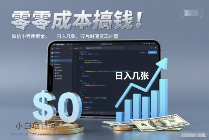 【匠心小白】零成本搞钱，微信小程序掘金，简单易操作，日入几张，碎片时间变现神器【揭秘】-小白项目分享网