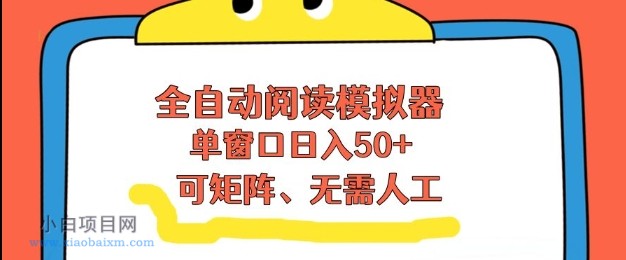 【匠心小白】全自动阅读模拟器，单窗口50+靠高效流量获取收益，无需人工，可矩阵操作【揭秘】-小白项目分享网