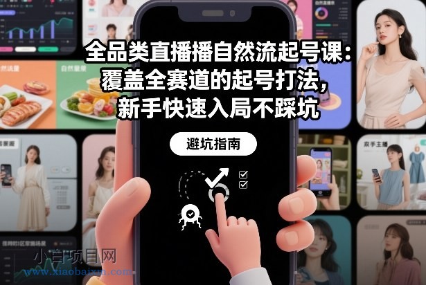 【匠心小白】全品类直播自然流起号课：覆盖全赛道的起号打法，新手快速入局不踩坑-小白项目分享网
