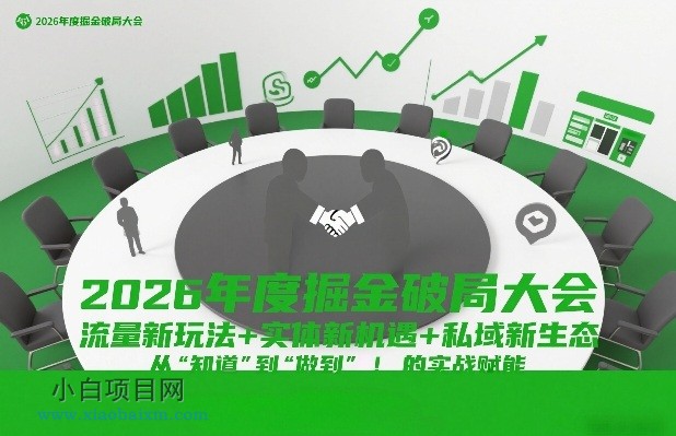 【匠心小白】2026年度掘金破局大会，流量新玩法+实体新机遇+私域新生态，从“知道”到“做到”的实战赋能-小白项目分享网