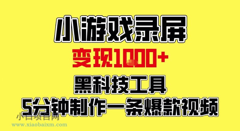 【匠心小白】小游戏录屏项目,日变现1k,黑科技工具5分钟制作一条爆款视频,新人小白皆可上手【揭秘】