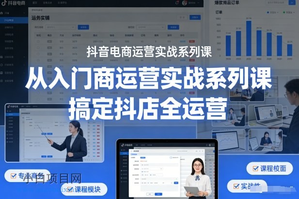 【匠心小白】抖音电商运营实战系列课，从入门到精通，搞定抖店全运营-小白项目分享网