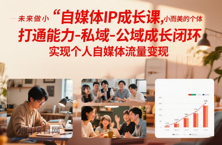 【匠心小白】自媒体IP成长课,未来做小而美的个体,打通能力-私域-公域成长闭环,实现个人自媒体流量变现
