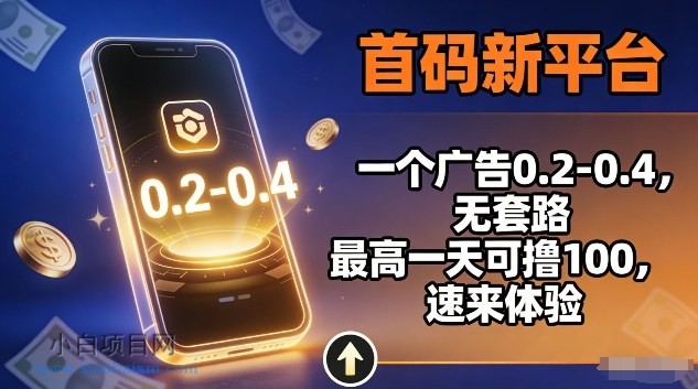 【匠心小白】首码新平台，一个广告0.2-0.4，无套路，单机一天可撸100，速来体验【揭秘】-小白项目分享网