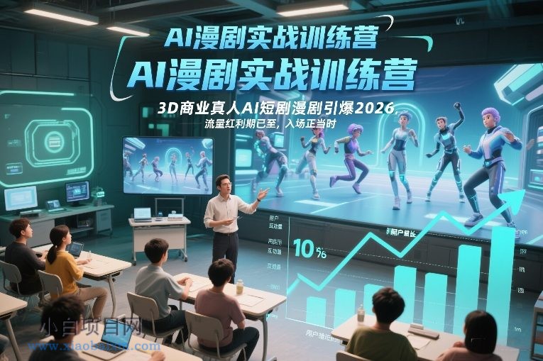 【匠心小白】AI漫剧实战训练营,3D商业真人AI短剧漫剧引爆2026,流量红利期已至,入场正当时