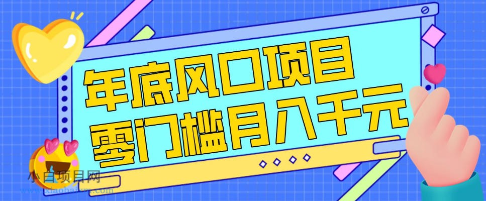 【匠心小白】每年节假日年底风口项目，新人小白也能上手，零成本零门槛月入1w+（附渠道）【揭秘】-小白项目分享网