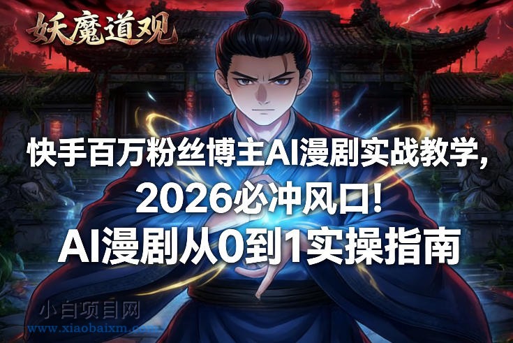 【匠心小白】快手百万粉丝博主AI漫剧实战教学，2026必冲风口！AI漫剧从0到1实操指南-小白项目分享网
