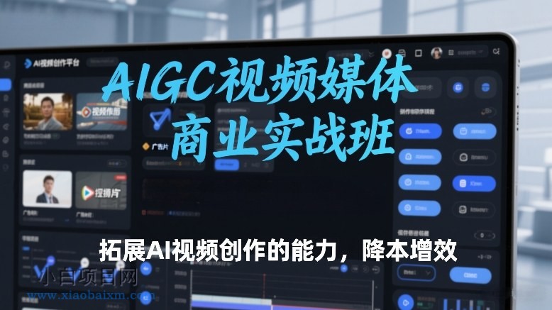 【匠心小白】AIGC视频媒体商业实战班,拓展AI视频创作的能力,降本增效