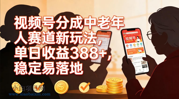 【匠心小白】视频号分成中老年人赛道新玩法，单日收益388，稳定易落地-小白项目分享网