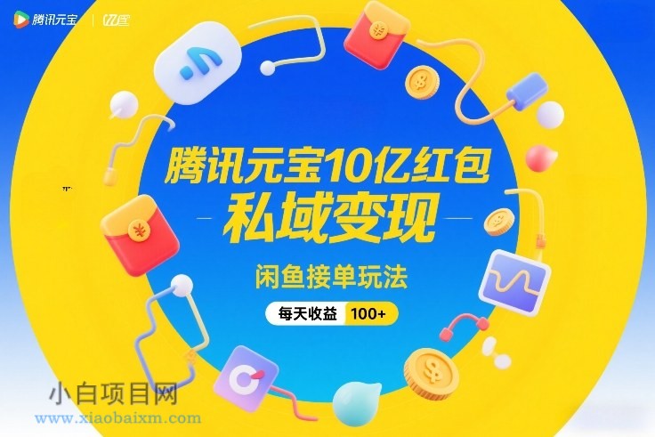 【匠心小白】腾讯元宝10亿红包,私域变现,闲鱼接单玩法,每天收益100+