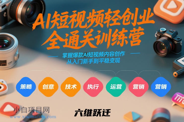 【匠心小白】AI短视频轻创业全通关训练营，掌握爆款AI短视频内容创作，从入门新手到平稳变现的六维跃迁-小白项目分享网