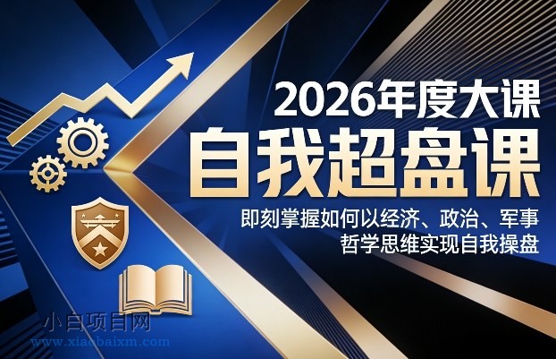 【匠心小白】2026年度大课《自我超盘课》,即刻掌握如何以经济、政治、军事、哲学思维实现自我操盘