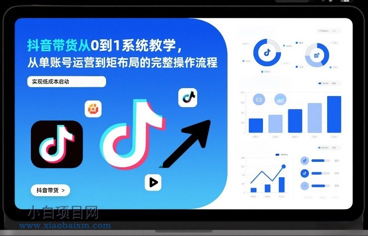 【匠心小白】抖音带货从0到1系统教学,从单账号运营到矩阵布局的完整操作流程,实现低成本启动与高效带货