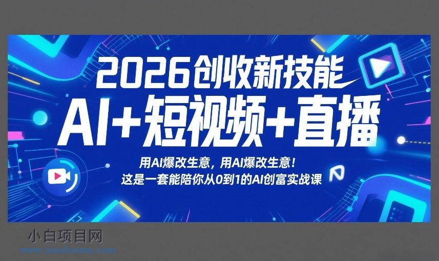 【匠心小白】2026创收新技能AI+短视频+直播,用AI爆改生意,这是一套能陪你从0到1的AI创富实战课