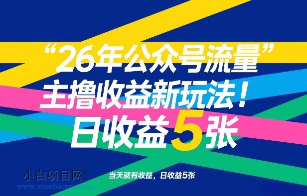 【匠心小白】26年公众号流量主撸收益新玩法，当天就有收益，日收益5张-小白项目分享网