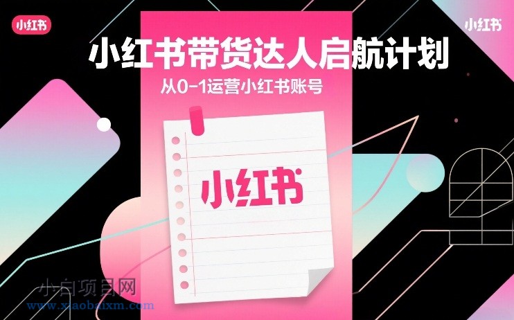 【匠心小白】小红书带货达人启航计划,从0-1运营小红书账号
