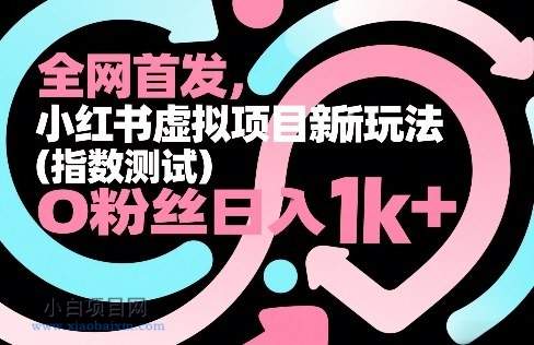 【匠心小白】全网首发,小红书虚拟项目新玩法(指数测试),0粉丝日入1k+,整个玩法完整拆解!