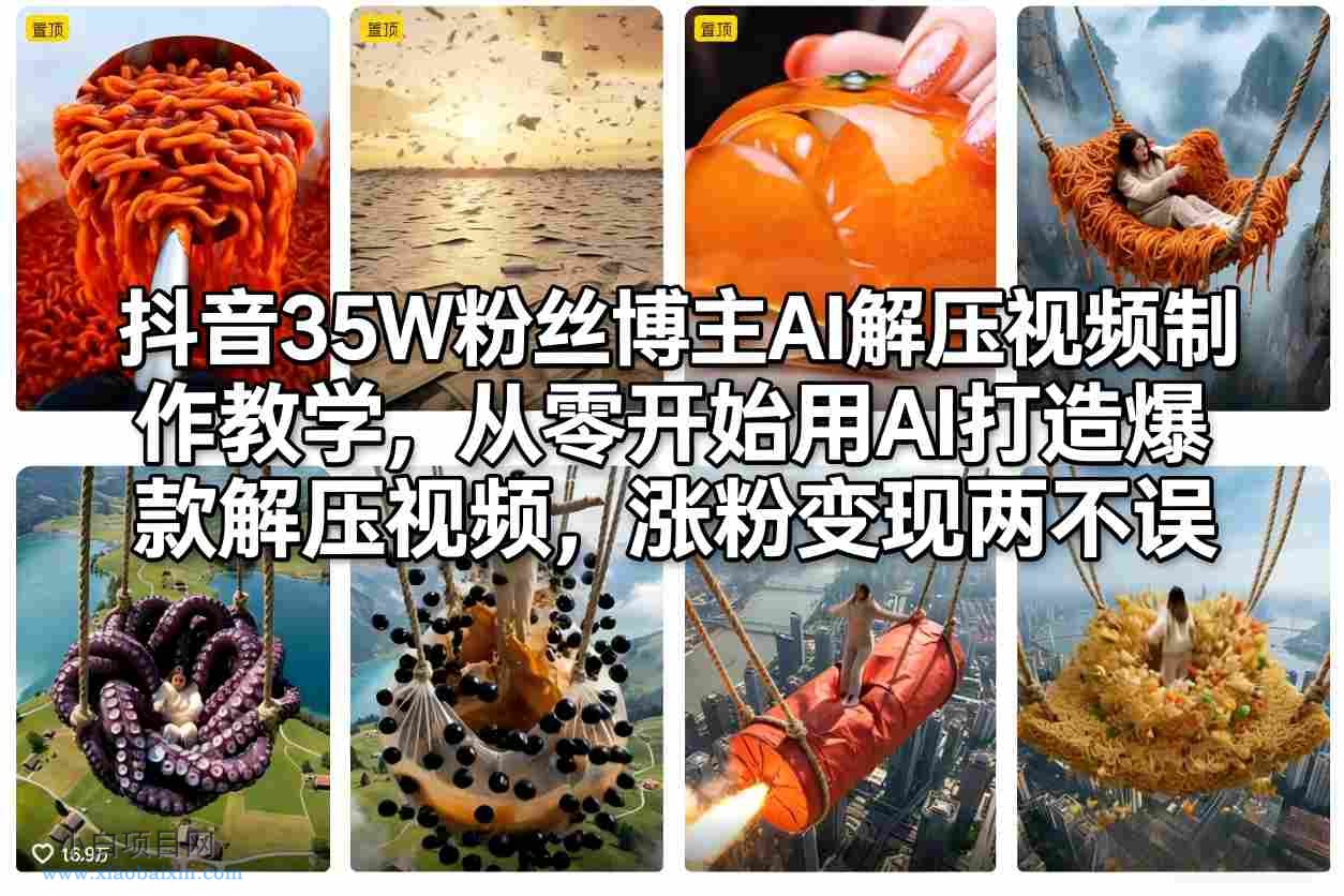 【匠心小白】抖音35W粉丝博主AI解压视频制作教学，从零开始用AI打造爆款解压视频，涨粉变现两不误-小白项目分享网