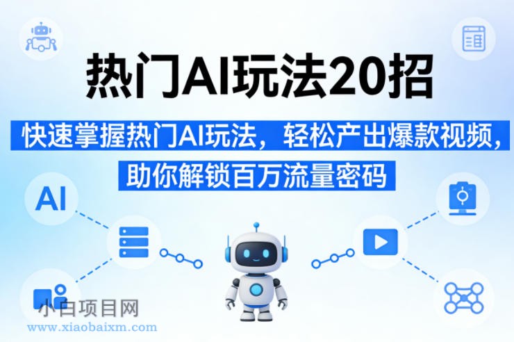 【匠心小白】热门AI玩法20招,快速掌握热门AI玩法,轻松产出爆款视频,助你解锁百万流量密码