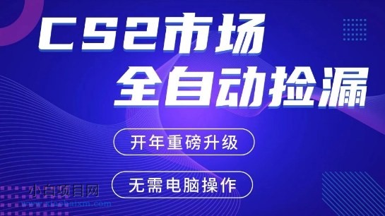 【匠心小白】CS2平台自动掘金,手机即可完成所有操作,稳定每日3张+,支持任何形式验证【开年重磅升级】【揭秘】-小白项目分享网