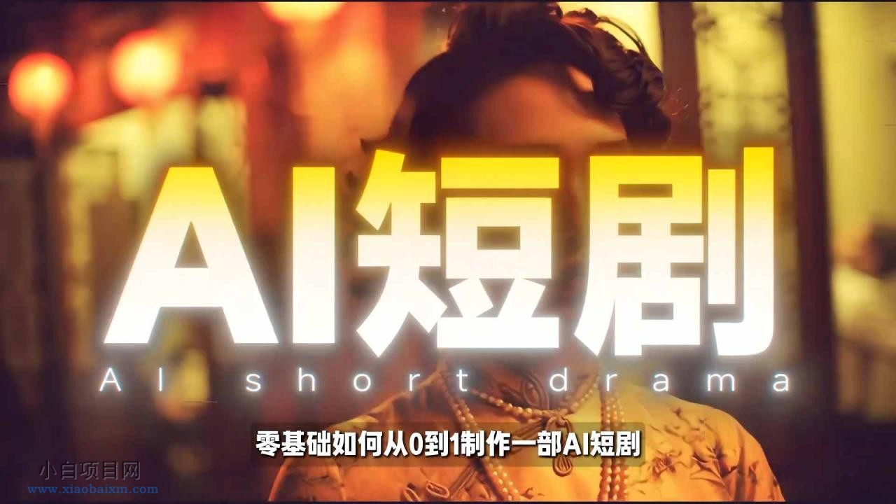 【匠心小白】26年最新AI短剧制作教学，零基础也能快速用AI工具打造高完播、高流量的真人感短剧-小白项目分享网